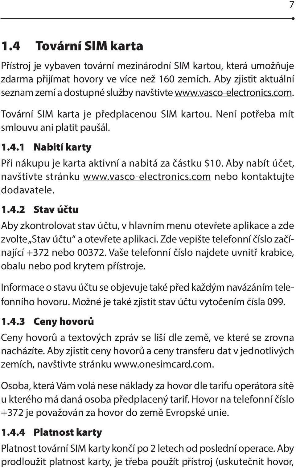 1 Nabití karty Při nákupu je karta aktivní a nabitá za částku $10. Aby nabít účet, navštivte stránku www.vasco-electronics.com nebo kontaktujte dodavatele. 1.4.