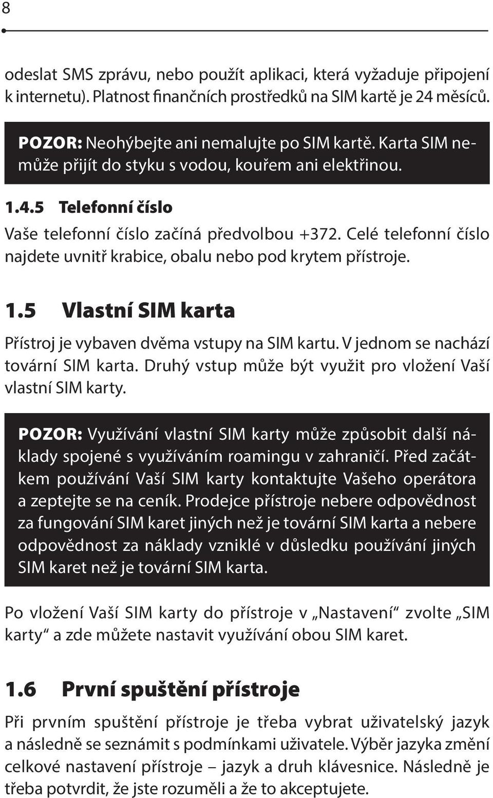 Celé telefonní číslo najdete uvnitř krabice, obalu nebo pod krytem přístroje. 1.5 Vlastní SIM karta Přístroj je vybaven dvěma vstupy na SIM kartu. V jednom se nachází tovární SIM karta.