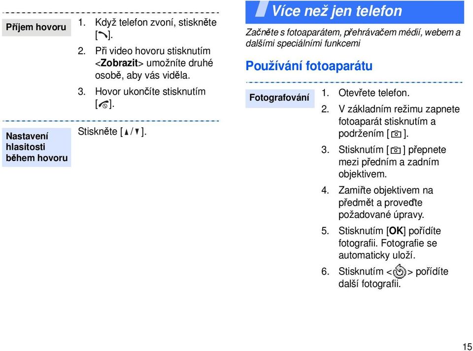 Více než jen telefon Začněte s fotoaparátem, přehrávačem médií, webem a dalšími speciálními funkcemi Používání fotoaparátu Fotografování 1. Otevřete telefon. 2.