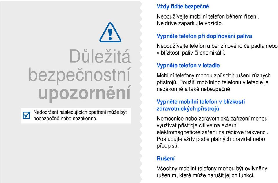 Vypněte telefon v letadle Mobilní telefony mohou způsobit rušení různých přístrojů. Použití mobilního telefonu v letadle je nezákonné a také nebezpečné.