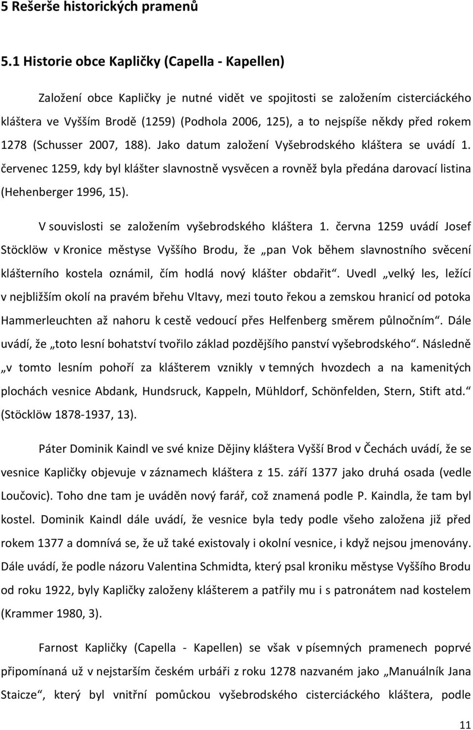 před rokem 1278 (Schusser 2007, 188). Jako datum založení Vyšebrodského kláštera se uvádí 1.