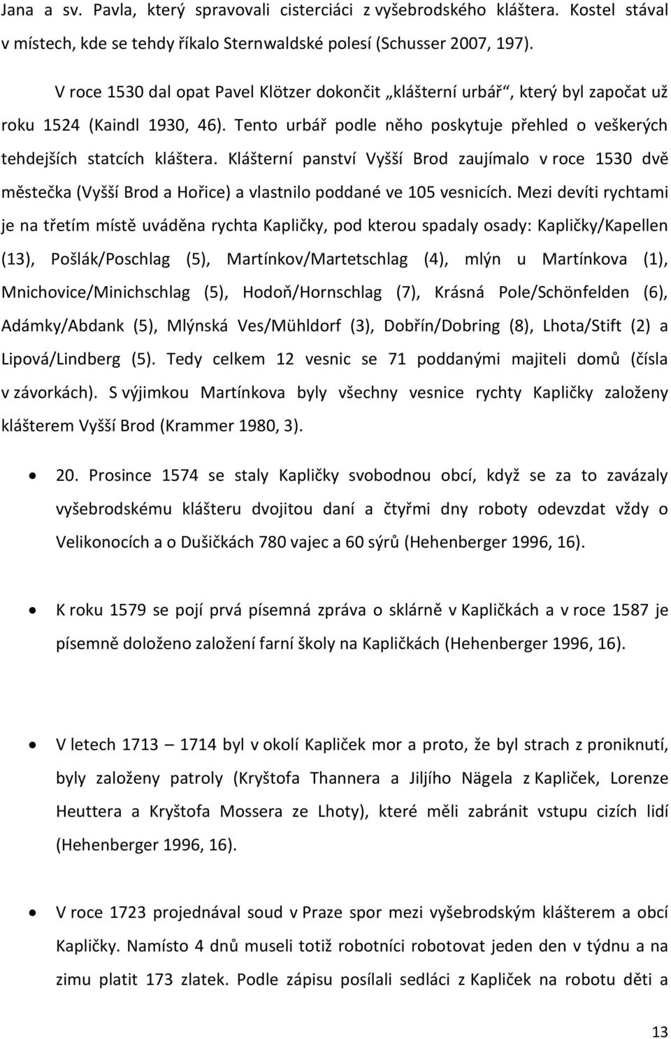 Klášterní panství Vyšší Brod zaujímalo v roce 1530 dvě městečka (Vyšší Brod a Hořice) a vlastnilo poddané ve 105 vesnicích.