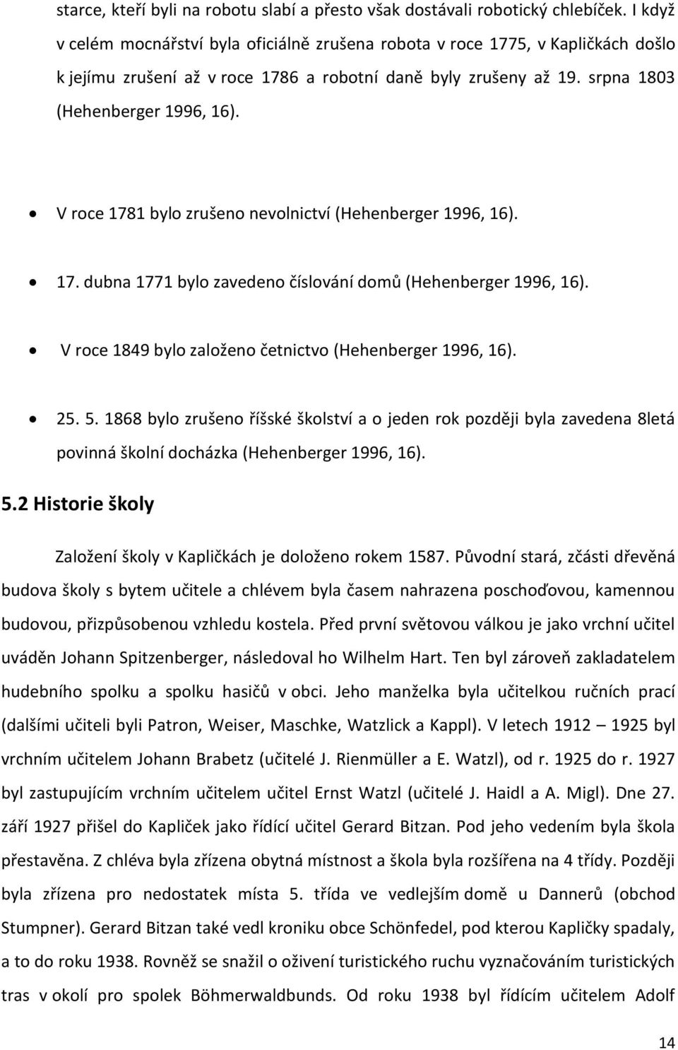 V roce 1781 bylo zrušeno nevolnictví (Hehenberger 1996, 16). 17. dubna 1771 bylo zavedeno číslování domů (Hehenberger 1996, 16). V roce 1849 bylo založeno četnictvo (Hehenberger 1996, 16). 25. 5.