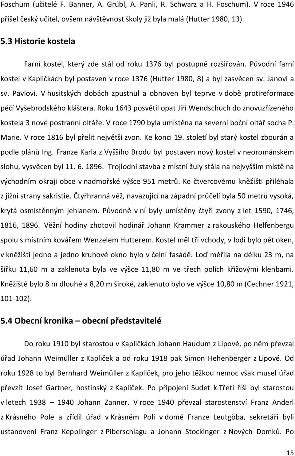 Pavlovi. V husitských dobách zpustnul a obnoven byl teprve v době protireformace péčí Vyšebrodského kláštera. Roku 1643 posvětil opat Jiří Wendschuch do znovuzřízeného kostela 3 nové postranní oltáře.
