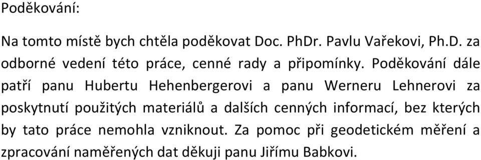 Poděkování dále patří panu Hubertu Hehenbergerovi a panu Werneru Lehnerovi za poskytnutí použitých