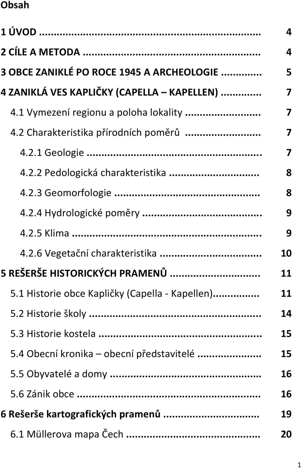 .. 9 4.2.6 Vegetační charakteristika... 10 5 REŠERŠE HISTORICKÝCH PRAMENŮ... 11 5.1 Historie obce Kapličky (Capella - Kapellen)... 11 5.2 Historie školy... 14 5.