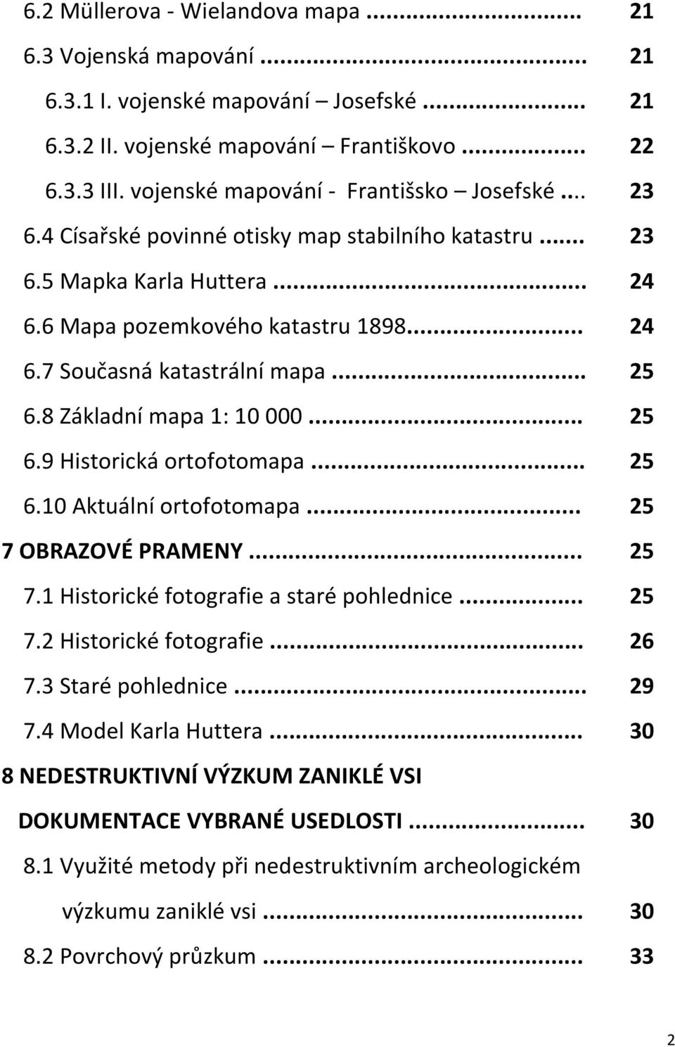 .. 25 6.8 Základní mapa 1: 10 000... 25 6.9 Historická ortofotomapa... 25 6.10 Aktuální ortofotomapa... 25 7 OBRAZOVÉ PRAMENY... 25 7.1 Historické fotografie a staré pohlednice... 25 7.2 Historické fotografie.