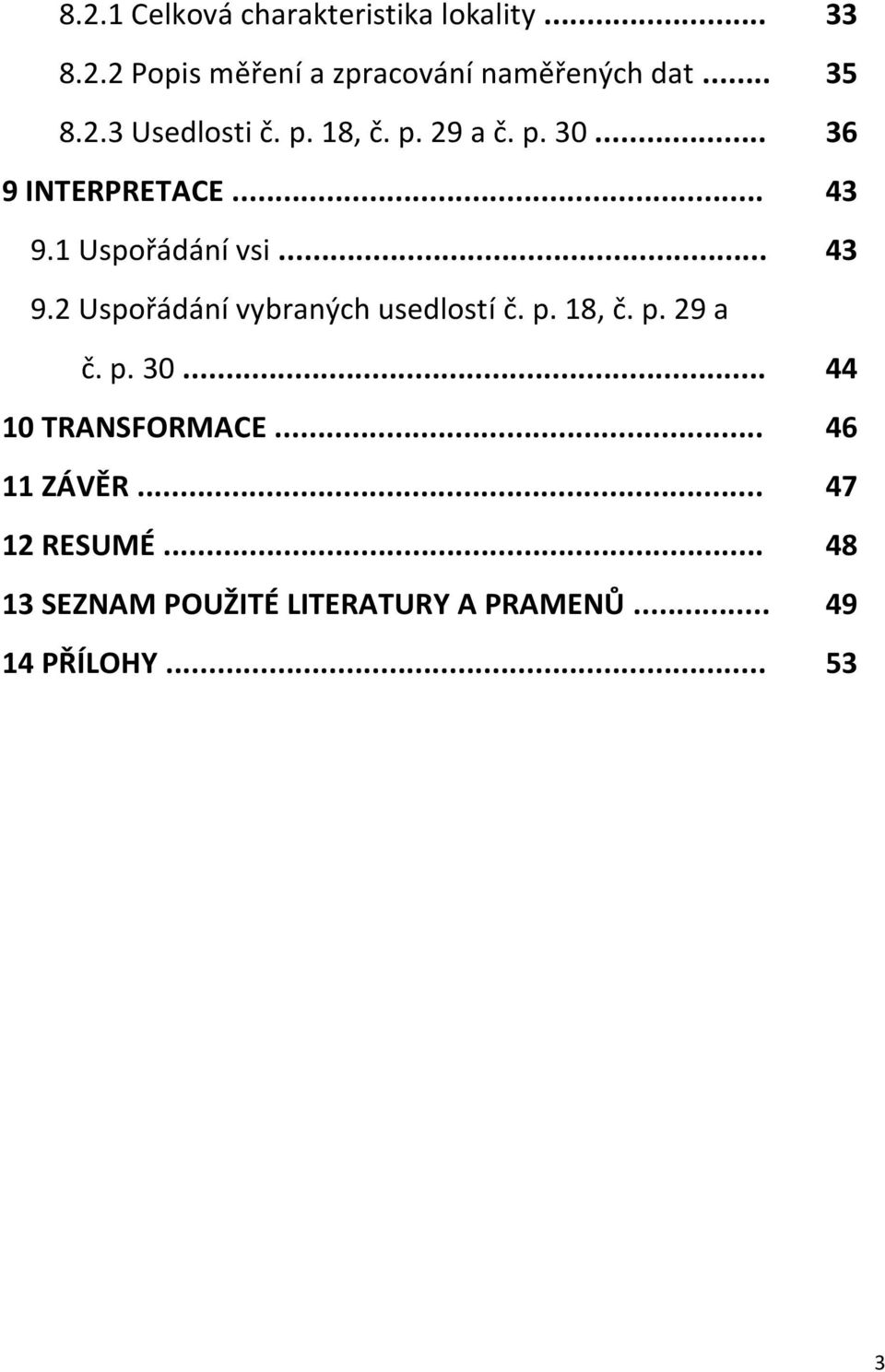 1 Uspořádání vsi... 43 9.2 Uspořádání vybraných usedlostí č. p. 18, č. p. 29 a č. p. 30.