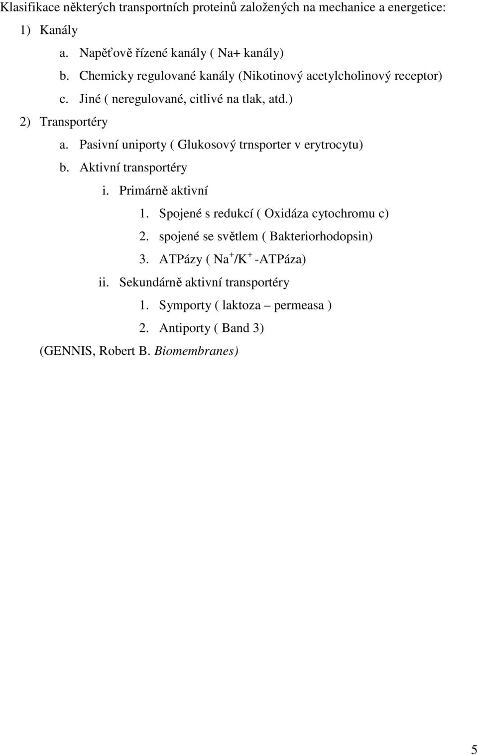Pasivní uniporty ( Glukosový trnsporter v erytrocytu) b. Aktivní transportéry i. Primárně aktivní 1. Spojené s redukcí ( Oxidáza cytochromu c) 2.