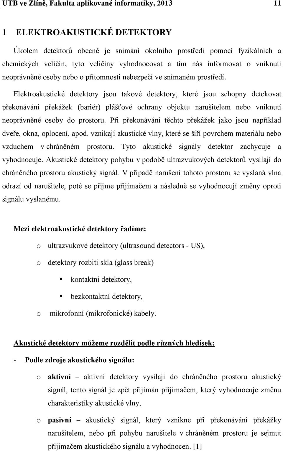 Elektroakustické detektory jsou takové detektory, které jsou schopny detekovat překonávání překážek (bariér) plášťové ochrany objektu narušitelem nebo vniknutí neoprávněné osoby do prostoru.