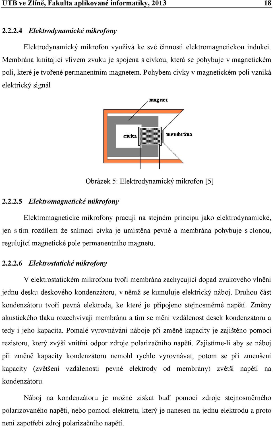 Pohybem cívky v magnetickém poli vzniká elektrický signál Obrázek 5: Elektrodynamický mikrofon [5] 2.