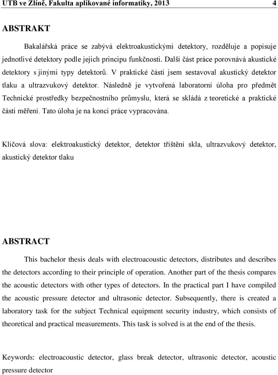 Následně je vytvořená laboratorní úloha pro předmět Technické prostředky bezpečnostního průmyslu, která se skládá z teoretické a praktické části měření. Tato úloha je na konci práce vypracována.