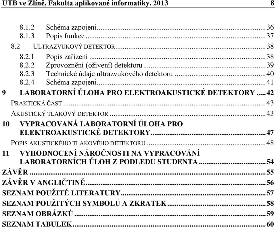 .. 43 AKUSTICKÝ TLAKOVÝ DETEKTOR... 43 10 VYPRACOVANÁ LABORATORNÍ ÚLOHA PRO ELEKTROAKUSTICKÉ DETEKTORY... 47 POPIS AKUSTICKÉHO TLAKOVÉHO DETEKTORU.