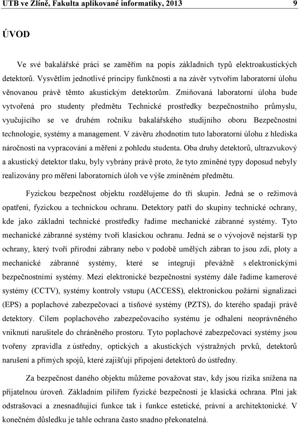 Zmiňovaná laboratorní úloha bude vytvořená pro studenty předmětu Technické prostředky bezpečnostního průmyslu, vyučujícího se ve druhém ročníku bakalářského studijního oboru Bezpečnostní technologie,