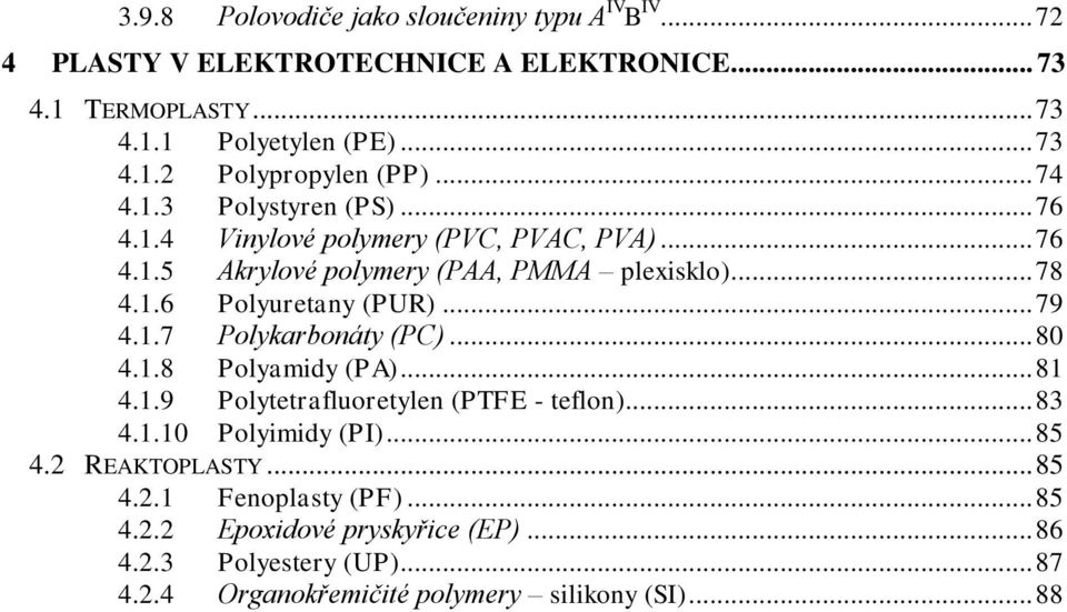 .. 79 4.1.7 Polykarbonáty (PC)... 80 4.1.8 Polyamidy (PA)... 81 4.1.9 Polytetrafluoretylen (PTFE - teflon)... 83 4.1.10 Polyimidy (PI)... 85 4.2 REAKTOPLASTY.