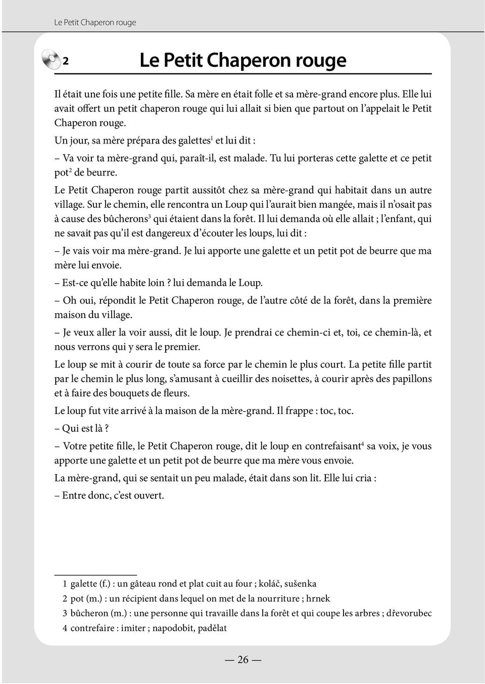 Un jour, sa mère prépara des galettes 1 et lui dit : Va voir ta mère-grand qui, paraît-il, est malade. Tu lui porteras cette galette et ce petit pot 2 de beurre.