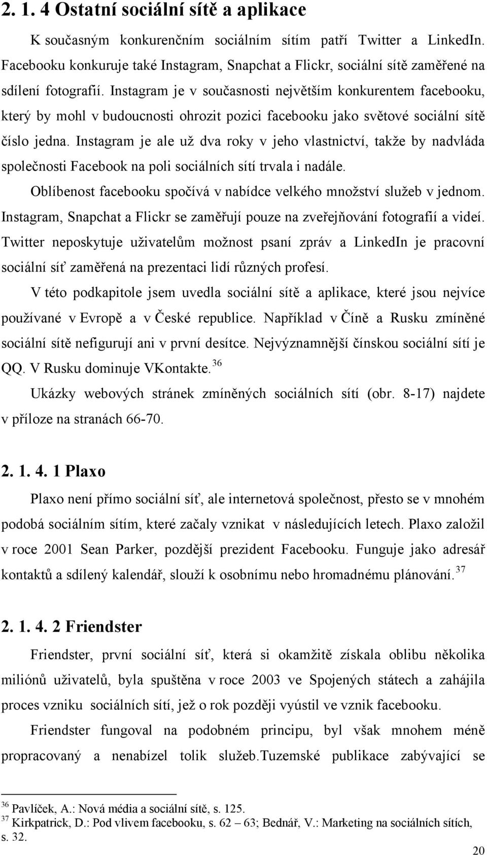 Instagram je v současnosti největším konkurentem facebooku, který by mohl v budoucnosti ohrozit pozici facebooku jako světové sociální sítě číslo jedna.