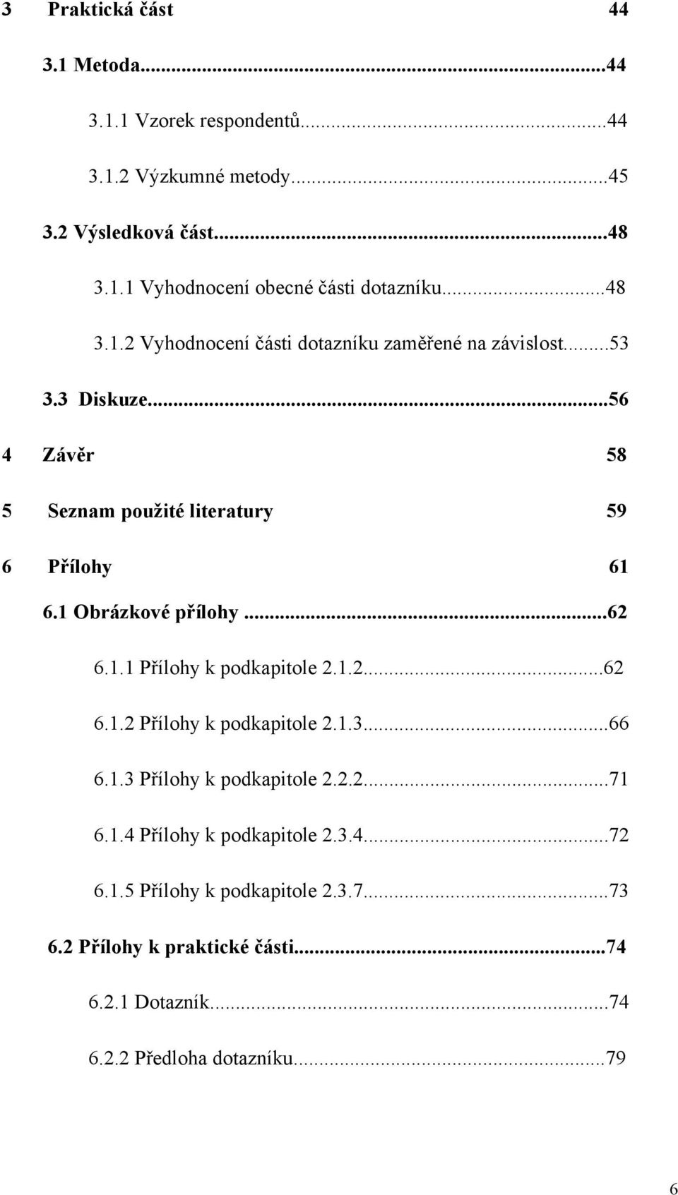 1 Obrázkové přílohy...62 6.1.1 Přílohy k podkapitole 2.1.2...62 6.1.2 Přílohy k podkapitole 2.1.3...66 6.1.3 Přílohy k podkapitole 2.2.2...71 6.1.4 Přílohy k podkapitole 2.