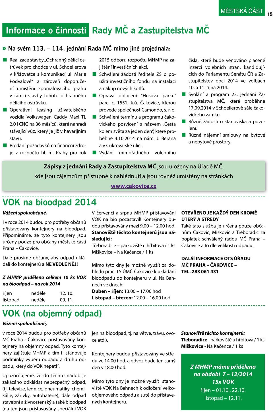 Operativní easing uživateského vozida Vokswagen Caddy Maxi TL 2,0 CNG na 36 měsíců, které nahradí stávající vůz, který je již v havarijním stavu. Předání požadavků na finanční zdroje z rozpočtu h. m. Prahy pro rok 2015 odboru rozpočtu MHMP na zajištění investičních akcí.
