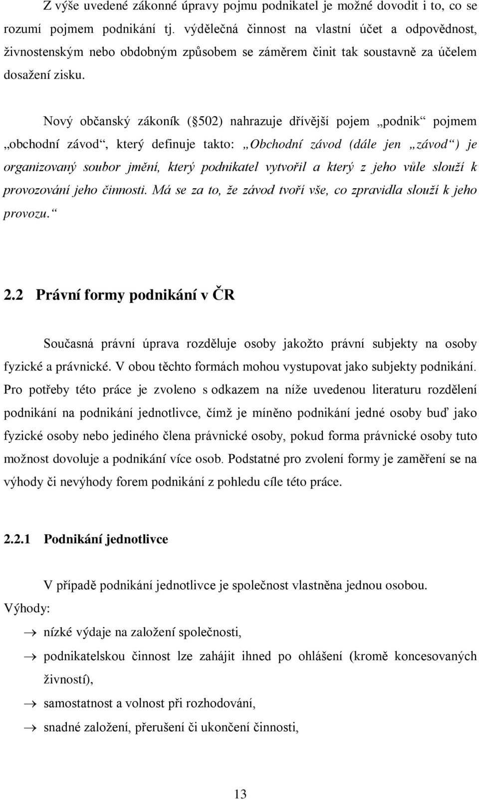 Nový občanský zákoník ( 502) nahrazuje dřívější pojem podnik pojmem obchodní závod, který definuje takto: Obchodní závod (dále jen závod ) je organizovaný soubor jmění, který podnikatel vytvořil a