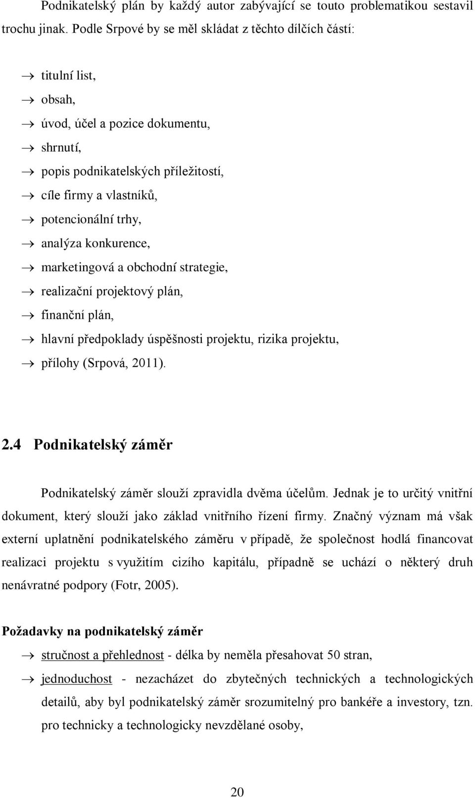 analýza konkurence, marketingová a obchodní strategie, realizační projektový plán, finanční plán, hlavní předpoklady úspěšnosti projektu, rizika projektu, přílohy (Srpová, 20