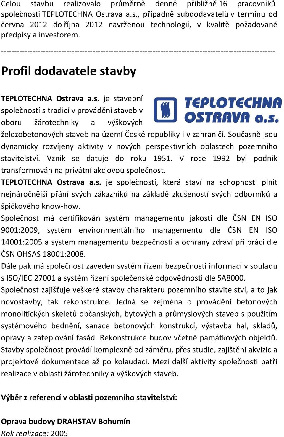 avby TEPLOTECHNA Ostrava a.s. je stavební společností s tradicí v provádění staveb v oboru žárotechniky a výškových železobetonových staveb na území České republiky i v zahraničí.