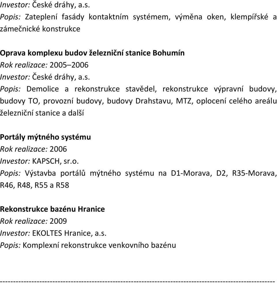 s. Popis: Demolice a rekonstrukce stavědel, rekonstrukce výpravní budovy, budovy TO, provozní budovy, budovy Drahstavu, MTZ, oplocení celého areálu železniční stanice a další Portály mýtného