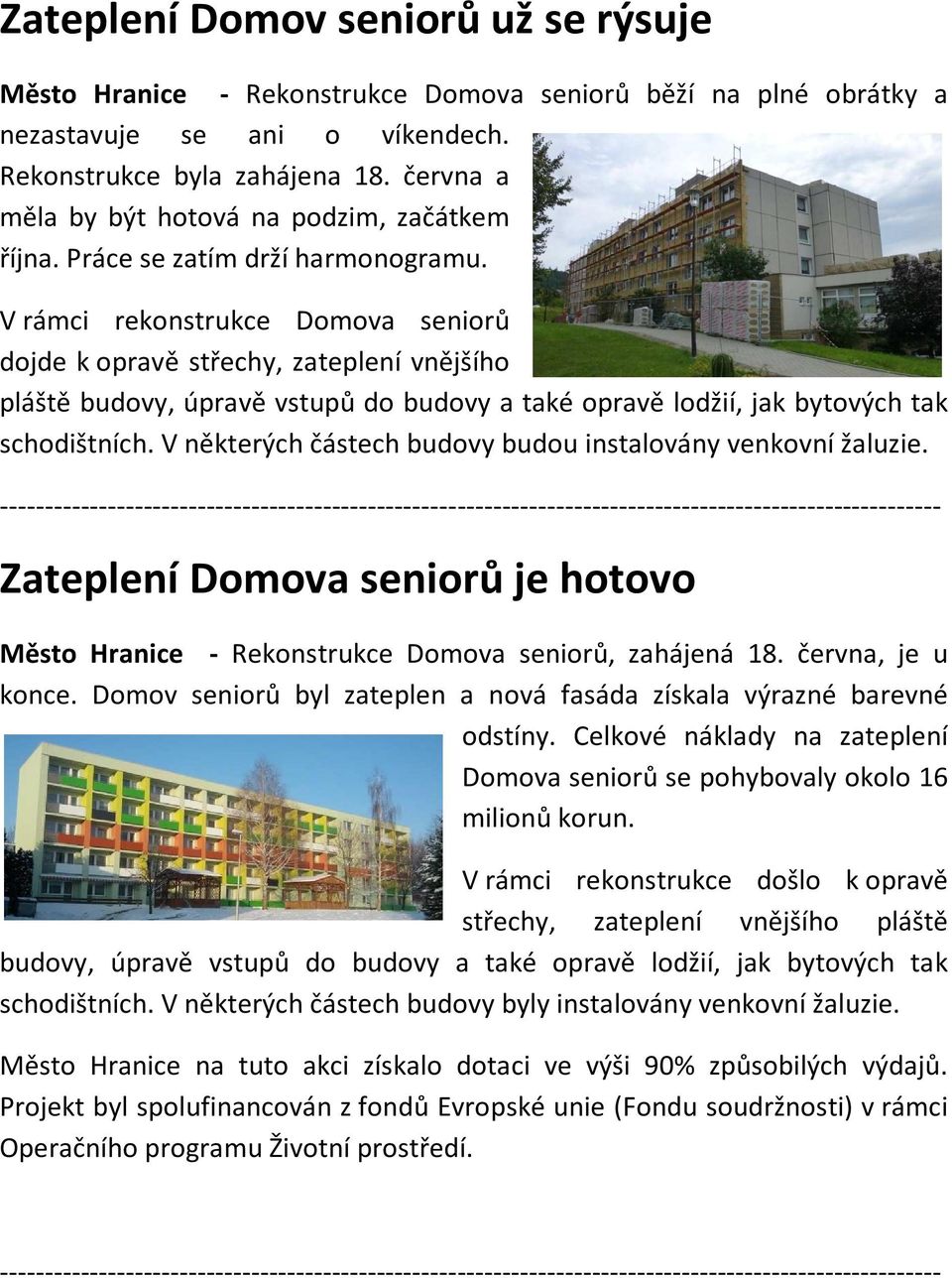 V rámci rekonstrukce Domova seniorů dojde k opravě střechy, zateplení vnějšího pláště budovy, úpravě vstupů do budovy a také opravě lodžií, jak bytových tak schodištních.