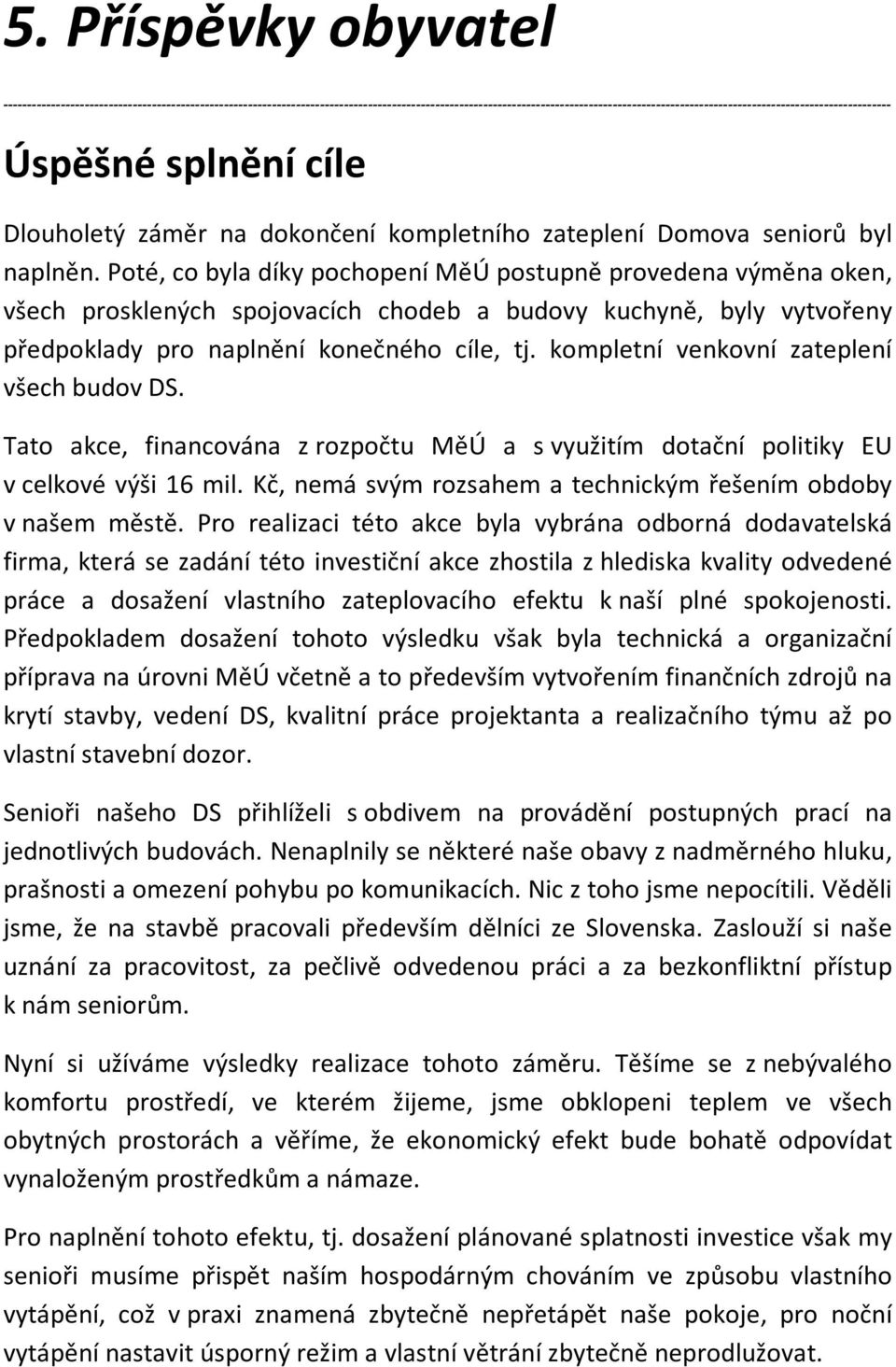 splnění cíle Dlouholetý záměr na dokončení kompletního zateplení Domova seniorů byl naplněn.