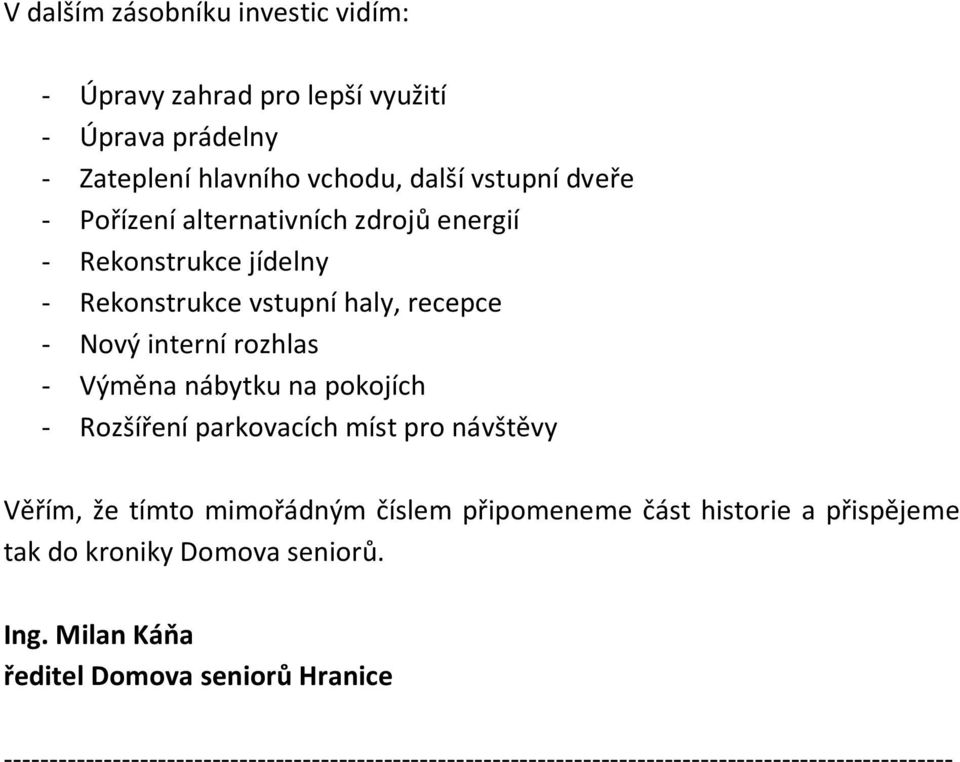 Rozšíření parkovacích míst pro návštěvy Věřím, že tímto mimořádným číslem připomeneme část historie a přispějeme tak do kroniky Domova seniorů.