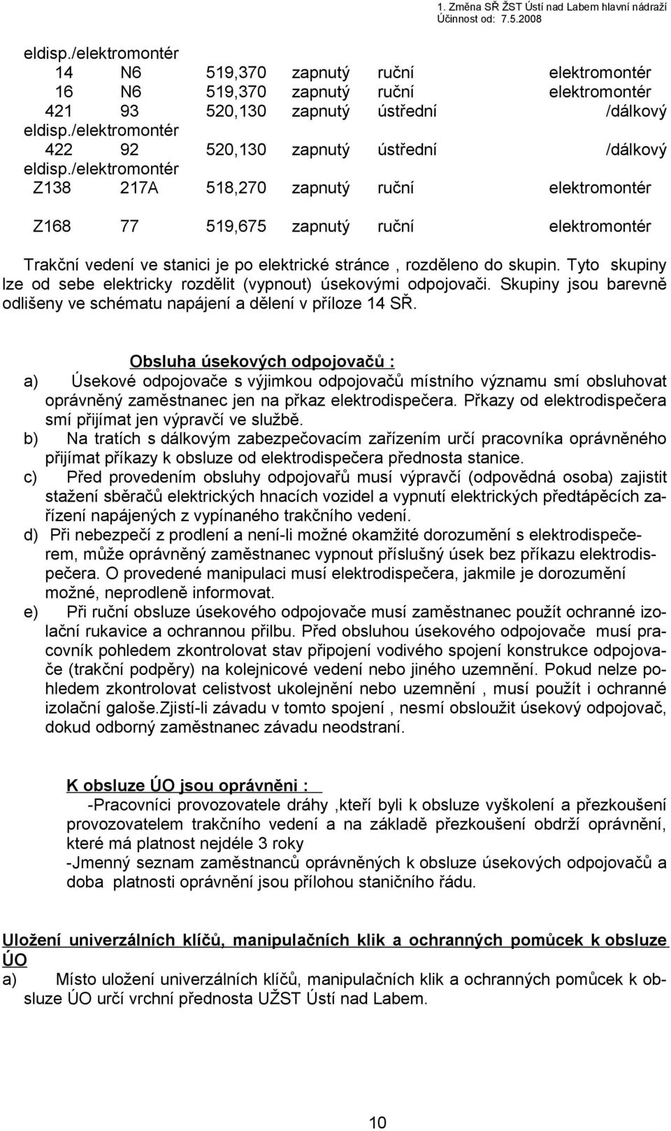 Tyto skupiny lze od sebe elektricky rozdělit (vypnout) úsekovými odpojovači. Skupiny jsou barevně odlišeny ve schématu napájení a dělení v příloze 14 SŘ.