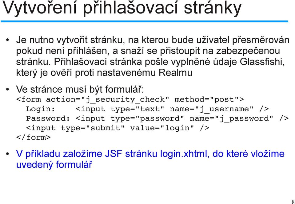 Přihlašovací stránka pošle vyplněné údaje Glassfishi, který je ověří proti nastavenému Realmu Ve stránce musí být formulář: <form
