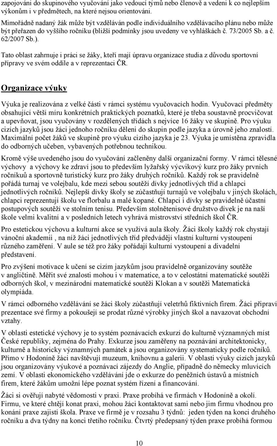 Tato oblast zahrnuje i práci se žáky, kteří mají úpravu organizace studia z důvodu sportovní přípravy ve svém oddíle a v reprezentaci ČR.