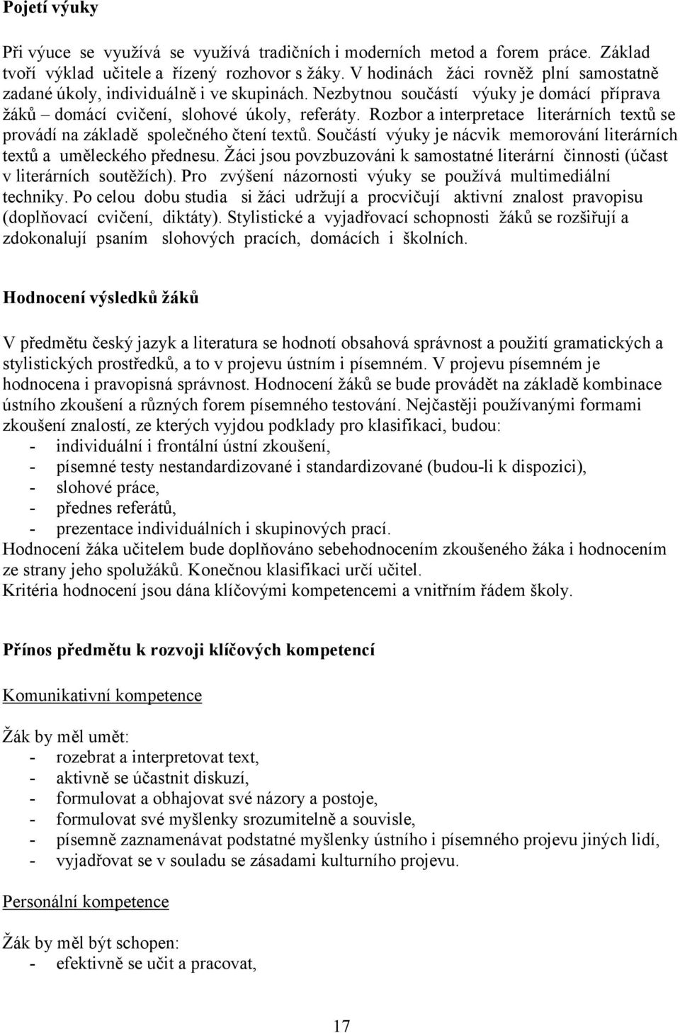 Rozbor a interpretace literárních textů se provádí na základě společného čtení textů. Součástí výuky je nácvik memorování literárních textů a uměleckého přednesu.