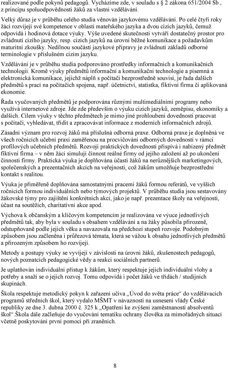 Po celé čtyři roky žáci rozvíjejí své kompetence v oblasti mateřského jazyka a dvou cizích jazyků, čemuž odpovídá i hodinová dotace výuky.