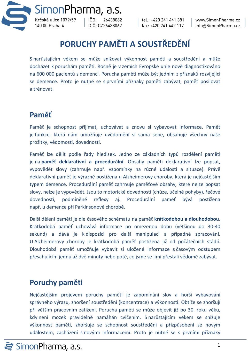 Proto je nutné se s prvními příznaky paměti zabývat, paměť posilovat a trénovat. Paměť Paměť je schopnost přijímat, uchovávat a znovu si vybavovat informace.