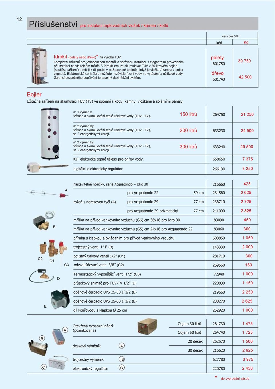 S Idrokit-em lze akumulovat TUV v 50 litrovém bojleru (součást zařízení) a mít ji k dispozici v poţadované teplotě i kdyţ je vloţka / kamna / bojler vypnutý.