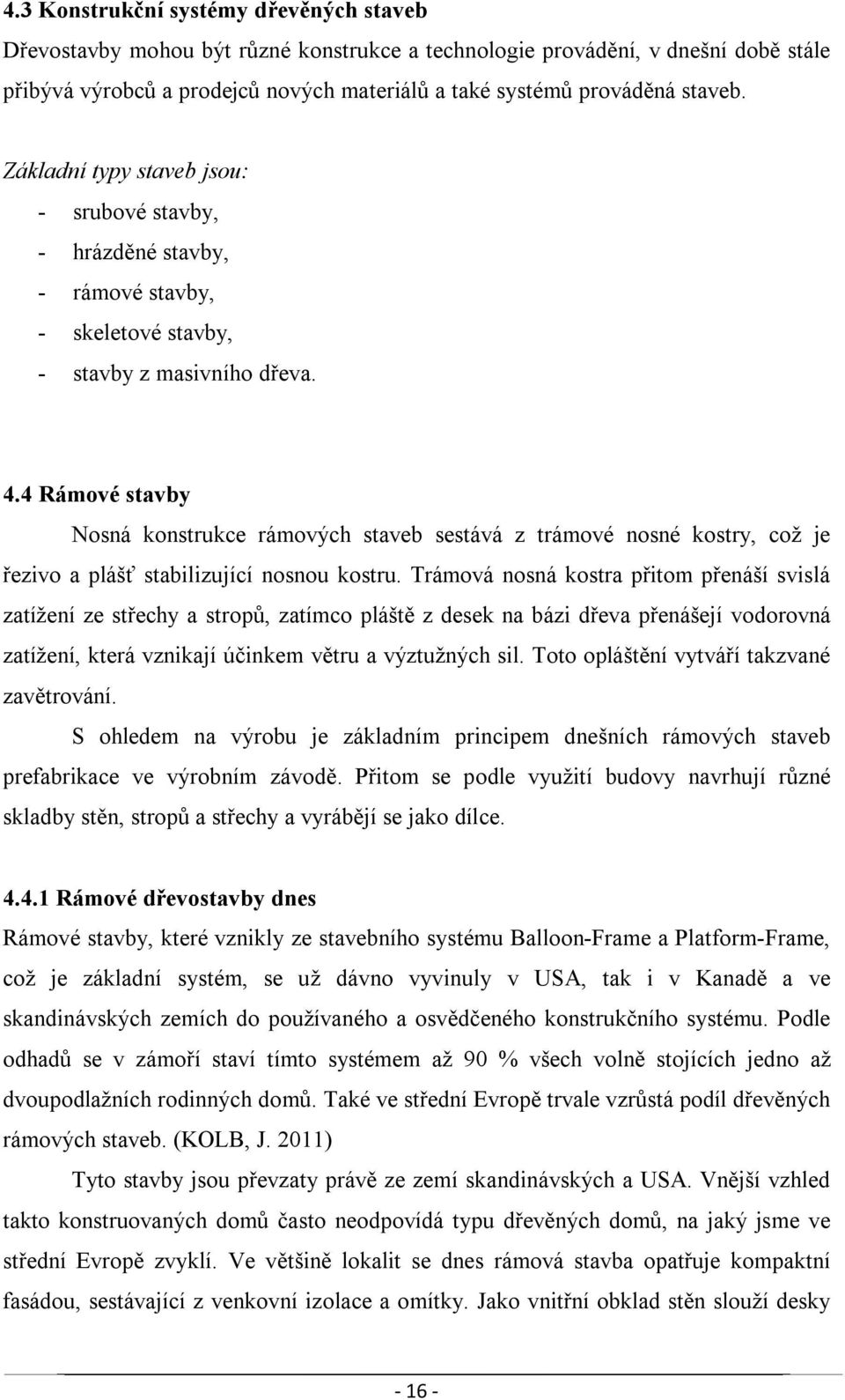 4 Rámové stavby Nosná konstrukce rámových staveb sestává z trámové nosné kostry, což je řezivo a plášť stabilizující nosnou kostru.