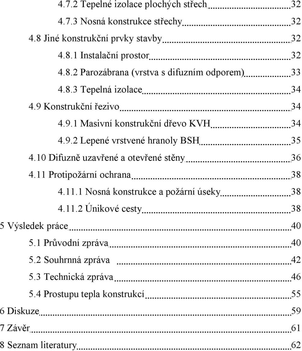 10 Difuzně uzavřené a otevřené stěny 36 4.11 Protipožární ochrana 38 4.11.1 Nosná konstrukce a požární úseky 38 4.11.2 Únikové cesty 38 5 Výsledek práce 40 5.