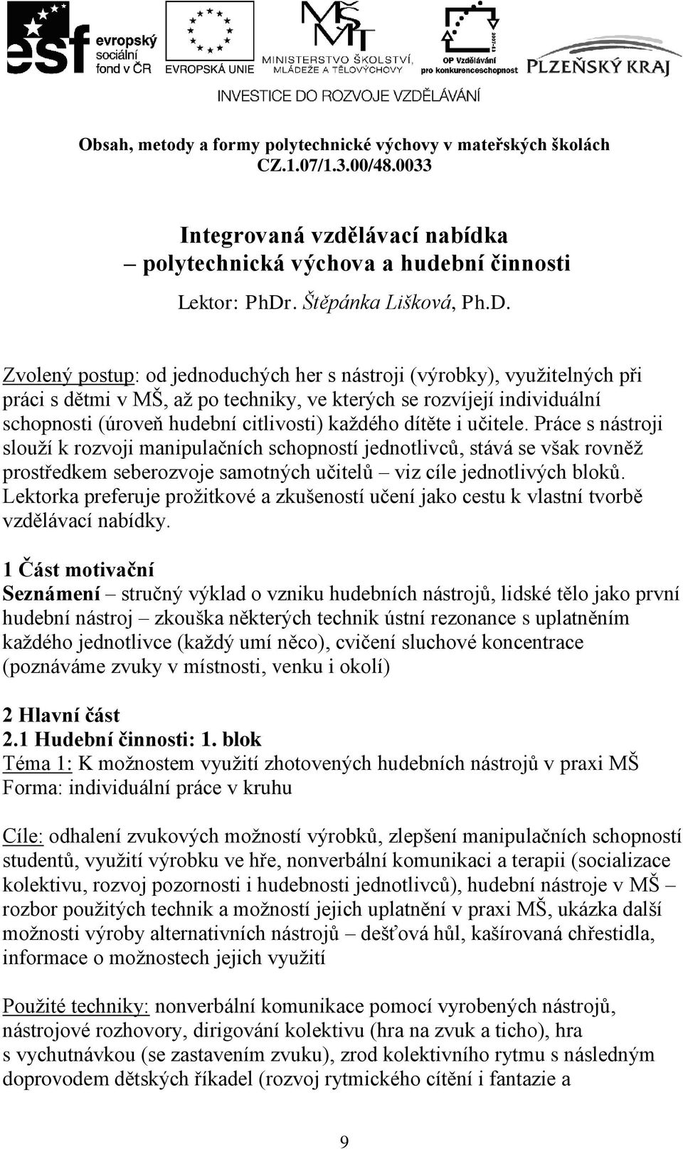 Zvolený postup: od jednoduchých her s nástroji (výrobky), využitelných při práci s dětmi v MŠ, až po techniky, ve kterých se rozvíjejí individuální schopnosti (úroveň hudební citlivosti) každého