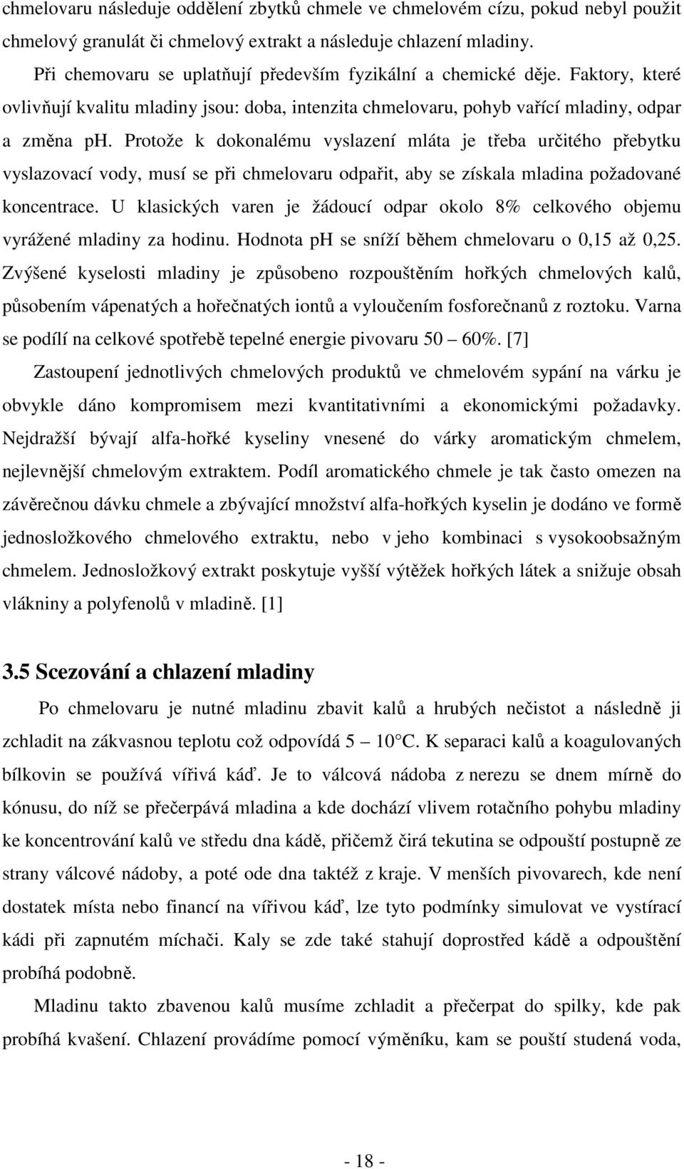 Protože k dokonalému vyslazení mláta je třeba určitého přebytku vyslazovací vody, musí se při chmelovaru odpařit, aby se získala mladina požadované koncentrace.