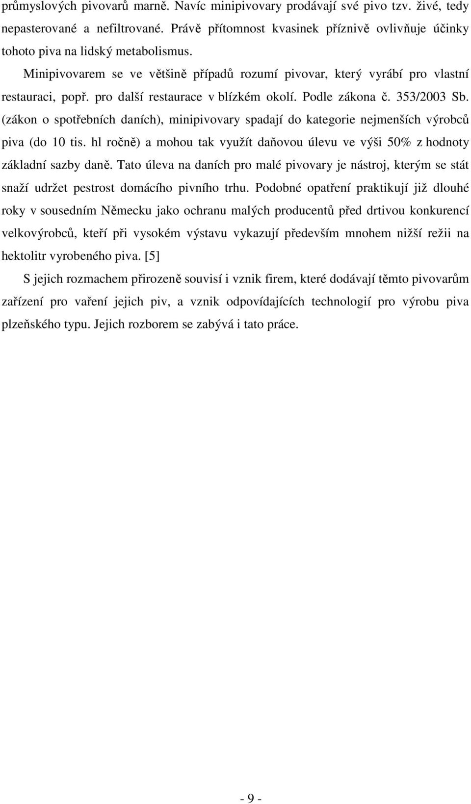 (zákon o spotřebních daních), minipivovary spadají do kategorie nejmenších výrobců piva (do 10 tis. hl ročně) a mohou tak využít daňovou úlevu ve výši 50% z hodnoty základní sazby daně.