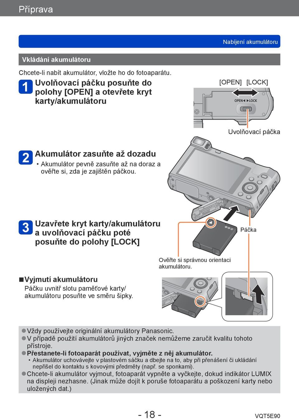 zajištěn páčkou. Uzavřete kryt karty/akumulátoru a uvolňovací páčku poté posuňte do polohy [LOCK] Páčka Vyjmutí akumulátoru Páčku uvnitř slotu paměťové karty/ akumulátoru posuňte ve směru šipky.