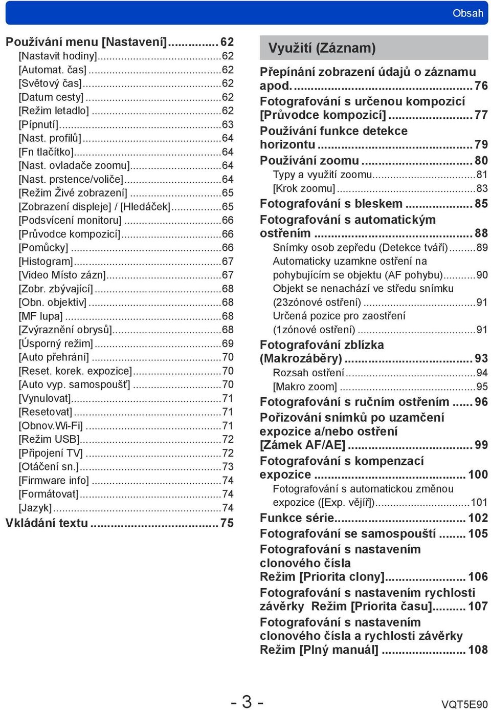 ..67 [Video Místo zázn]...67 [Zobr. zbývající]...68 [Obn. objektiv]...68 [MF lupa]...68 [Zvýraznění obrysů]...68 [Úsporný režim]...69 [Auto přehrání]...70 [Reset. korek. expozice]...70 [Auto vyp.