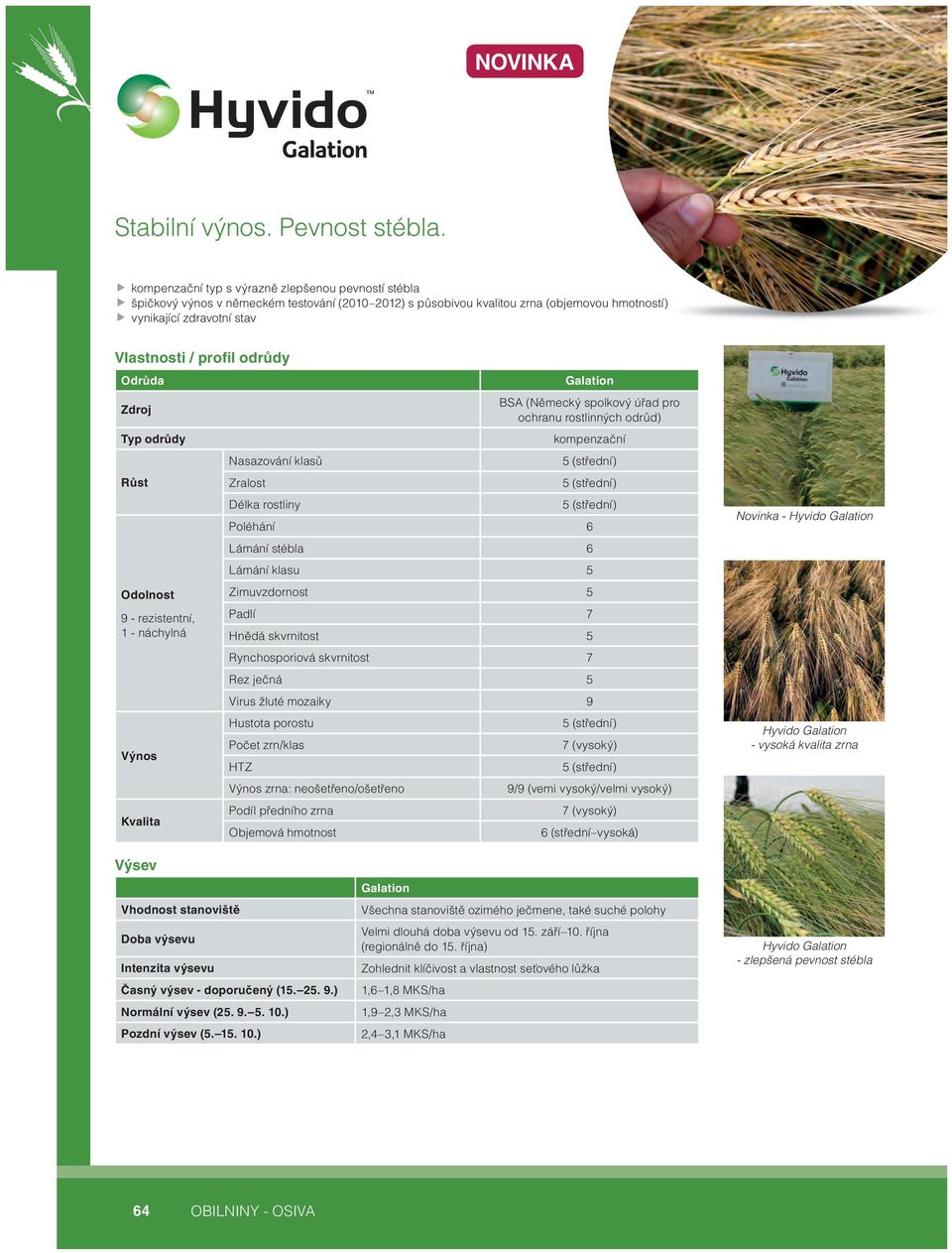 odrůdy Odrůda Zdroj Typ odrůdy Růst Odolnost 9 - rezistentní, 1 - náchylná Výnos Kvalita Nasazování klasů Zralost Délka rostliny Galation BSA (Německý spolkový úřad pro ochranu rostlinných odrůd)