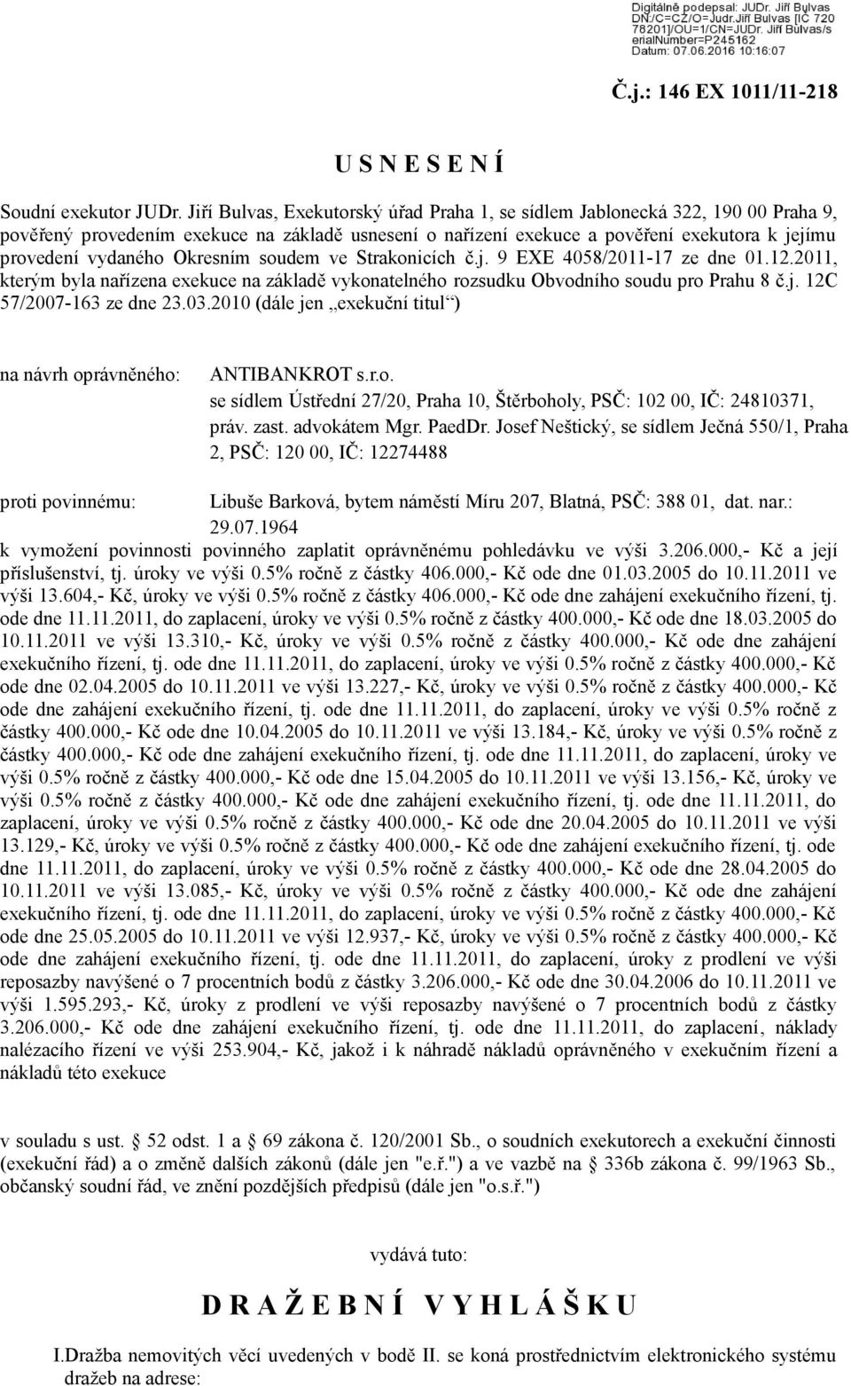 Okresním soudem ve Strakonicích č.j. 9 EXE 4058/2011-17 ze dne 01.12.2011, kterým byla nařízena exekuce na základě vykonatelného rozsudku Obvodního soudu pro Prahu 8 č.j. 12C 57/2007-163 ze dne 23.03.