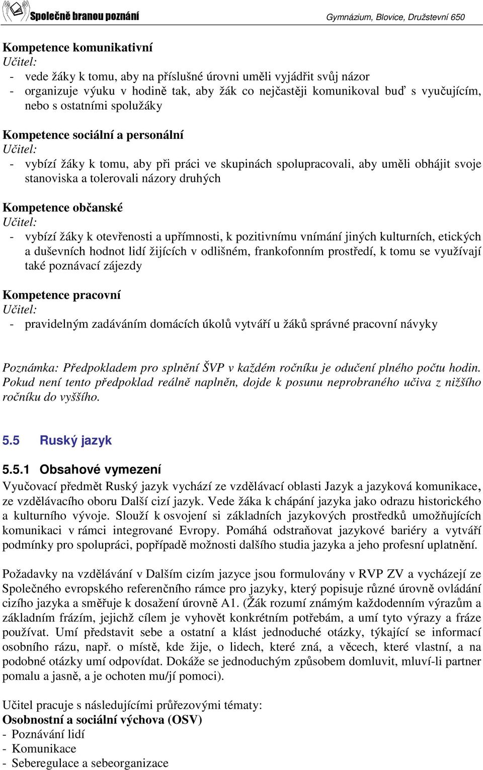 žáky k otevřenosti a upřímnosti, k pozitivnímu vnímání jiných kulturních, etických a duševních hodnot lidí žijících v odlišném, frankofonním prostředí, k tomu se využívají také poznávací zájezdy