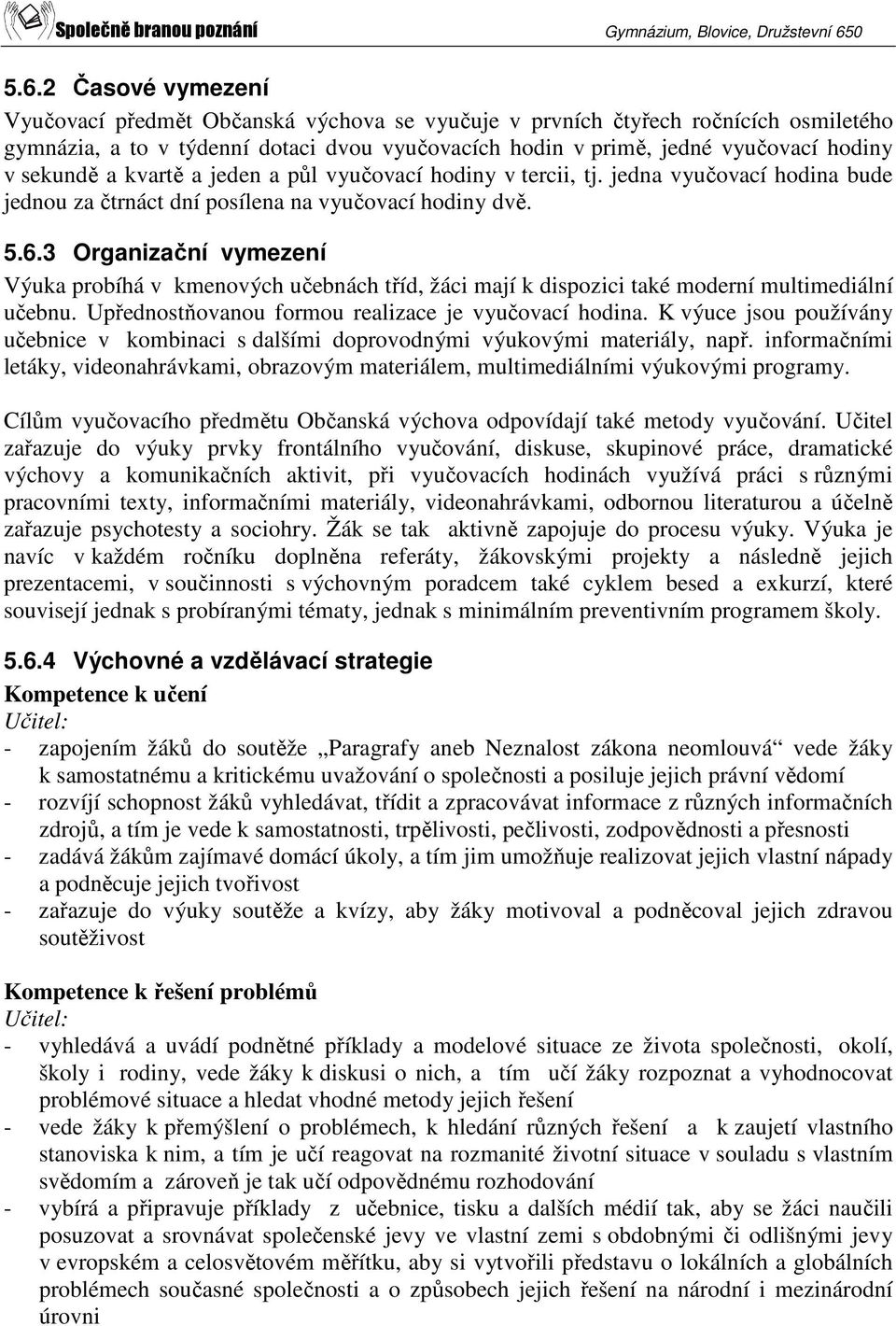 3 Organizační vymezení Výuka probíhá v kmenových učebnách tříd, žáci mají k dispozici také moderní multimediální učebnu. Upřednostňovanou formou realizace je vyučovací hodina.