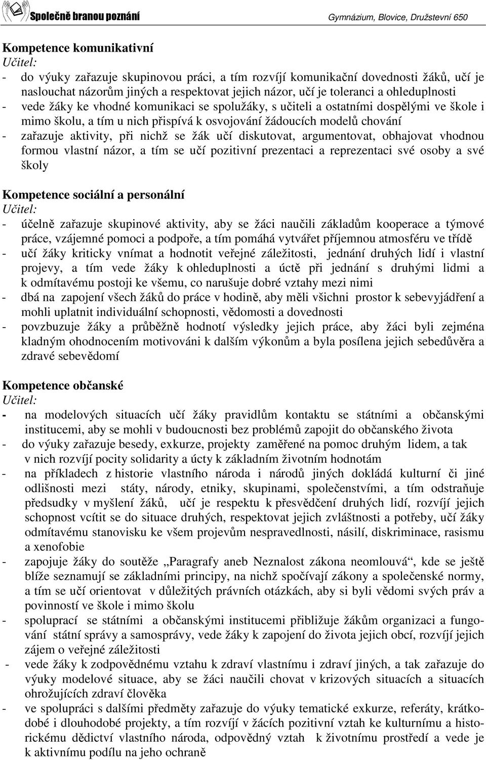 učí diskutovat, argumentovat, obhajovat vhodnou formou vlastní názor, a tím se učí pozitivní prezentaci a reprezentaci své osoby a své školy Kompetence sociální a personální - účelně zařazuje