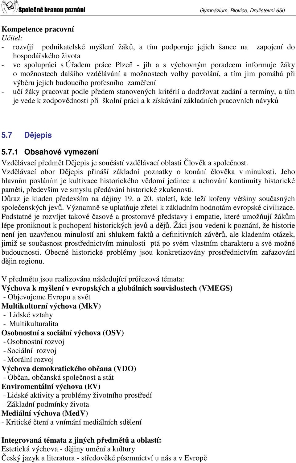 zadání a termíny, a tím je vede k zodpovědnosti při školní práci a k získávání základních pracovních návyků 5.7 